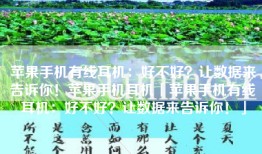 苹果手机有线耳机：好不好？让数据来告诉你！苹果手机耳机「苹果手机有线耳机：好不好？让数据来告诉你！」